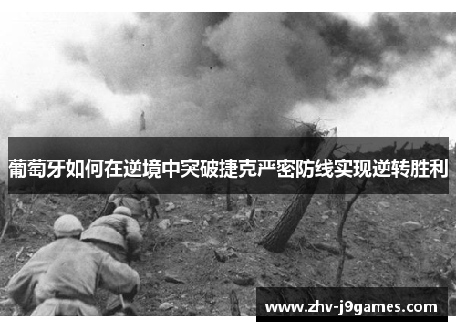 葡萄牙如何在逆境中突破捷克严密防线实现逆转胜利