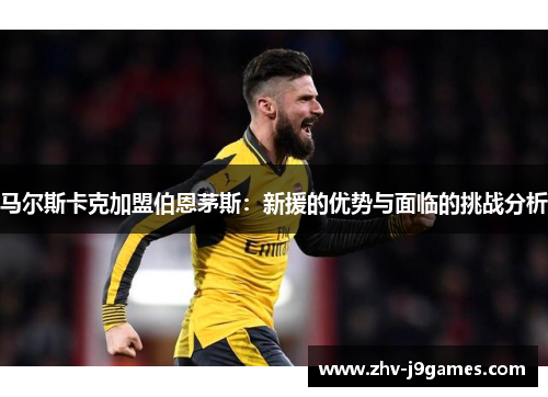 马尔斯卡克加盟伯恩茅斯：新援的优势与面临的挑战分析