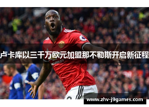 卢卡库以三千万欧元加盟那不勒斯开启新征程